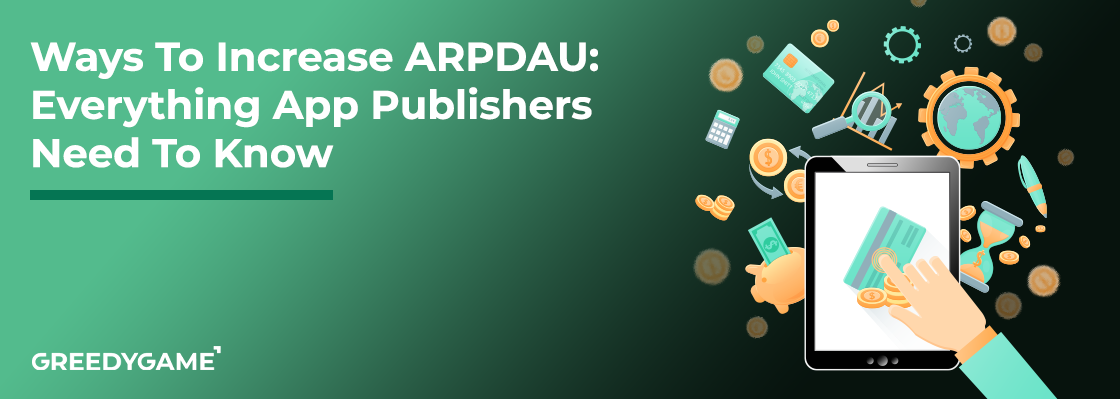 Ways To Increase ARPDAU: Everything App Publishers Need To Know Ways To Increase ARPDAU: Everything App Publishers Need To Know