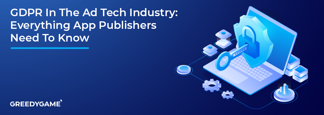 GDPR In The Ad Tech Industry: Everything App Publishers Need To Know GDPR In The Ad Tech Industry: Everything App Publishers Need To Know