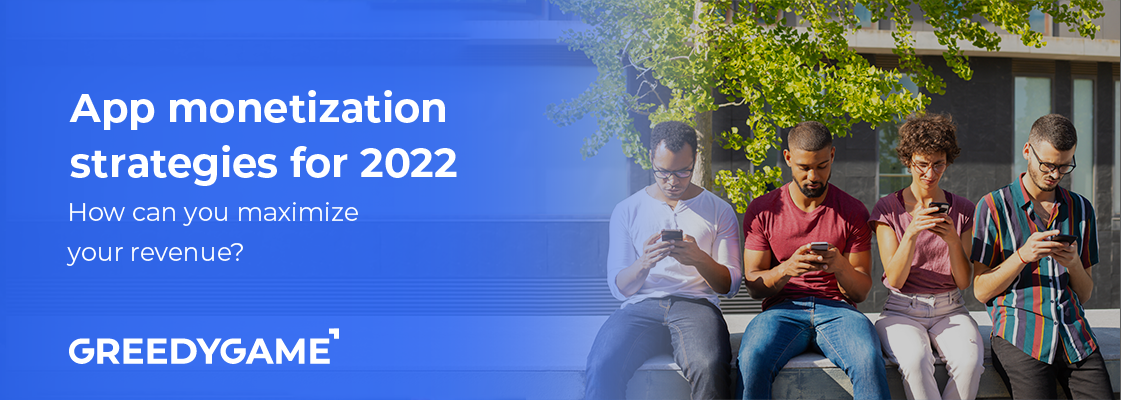 App monetization strategies for 2022 - How to increase your revenue? App monetization strategies for 2022 - How to increase your revenue?